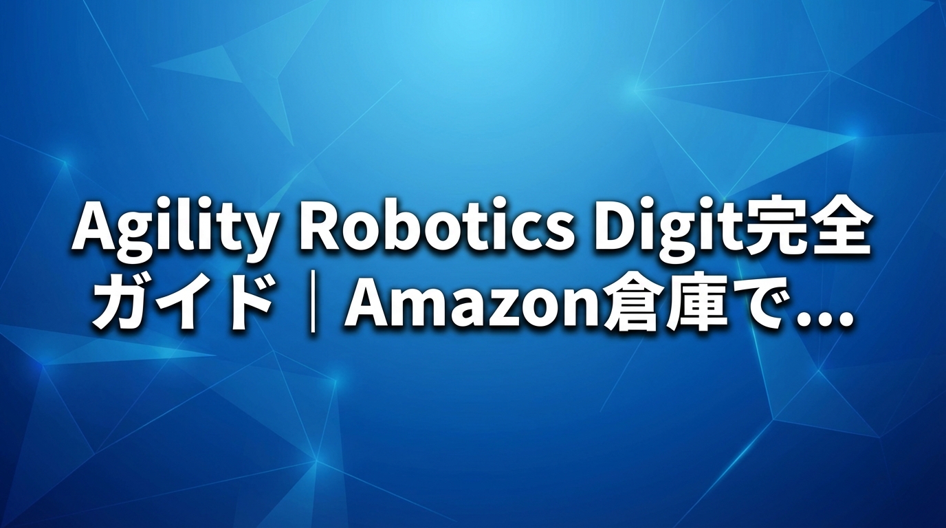 Agility Robotics Digit完全ガイド｜Amazon倉庫で活躍する二足歩行ロボット【2026年】