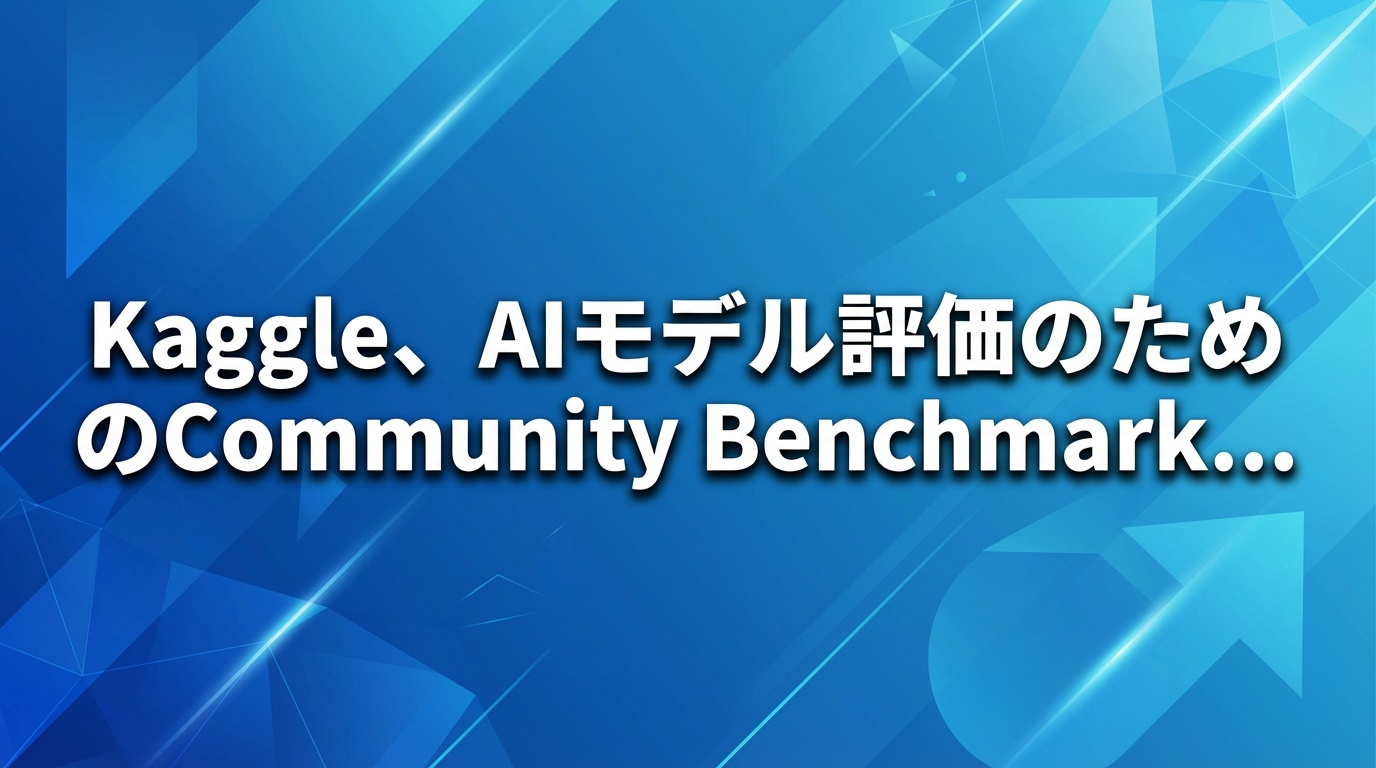 Kaggle、AIモデル評価のためのCommunity Benchmarksを発表