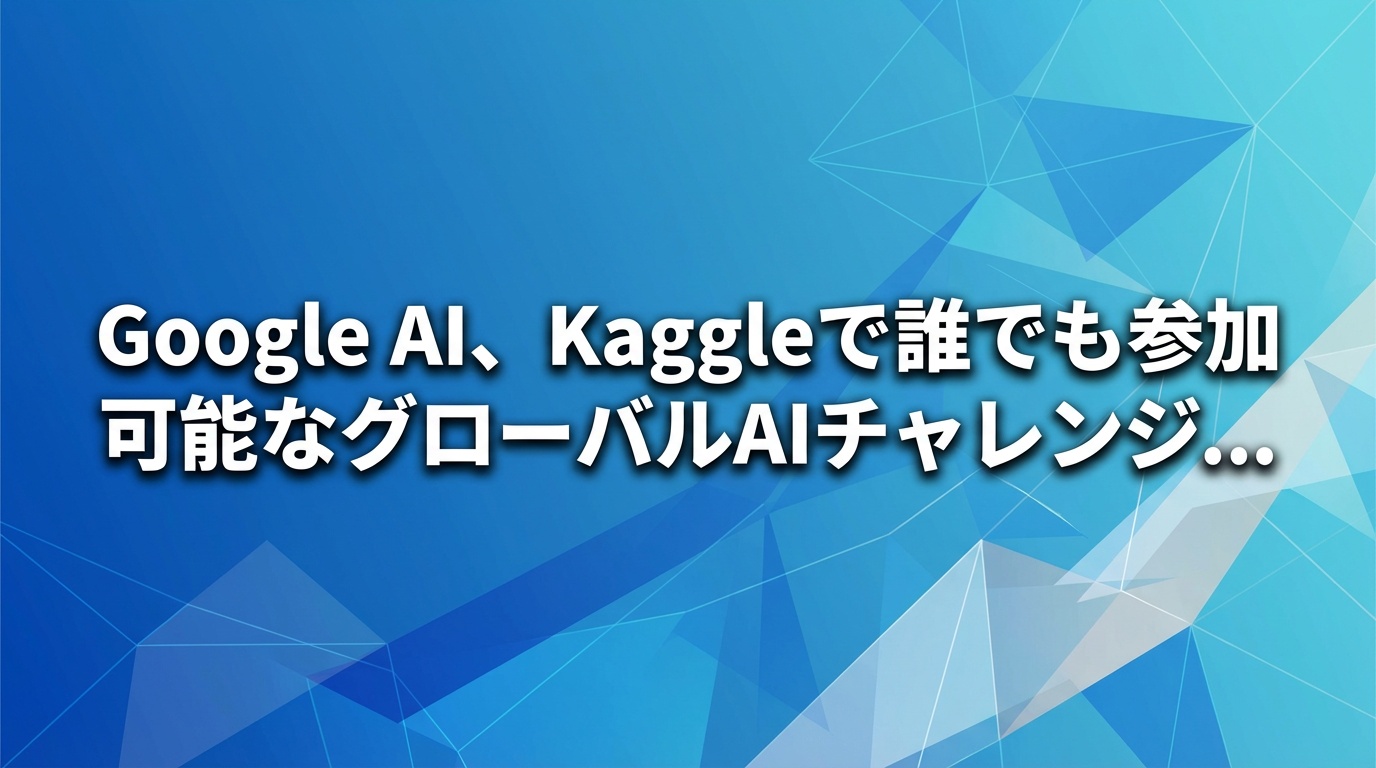 Google AI、Kaggleで誰でも参加可能なグローバルAIチャレンジをホスト可能に